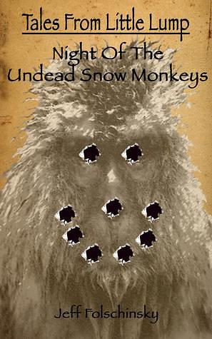 Tales From Little Lump - Night of the Undead Snow Monkeys by Jeff Folschinsky, Jeff Folschinsky