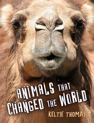 Animals That Changed The World by Keltie Thomas
