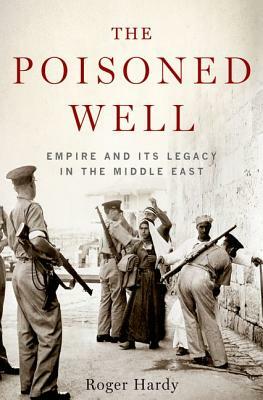 The Poisoned Well: Empire and Its Legacy in the Middle East by Roger Hardy