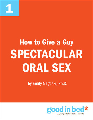The Good in Bed Guide to Orally Pleasuring a Man by Emily Nagoski