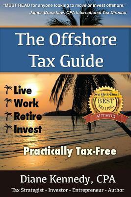 The Offshore Tax Guide: Live Work Retire Invest Practically Tax-Free by Diane Kennedy