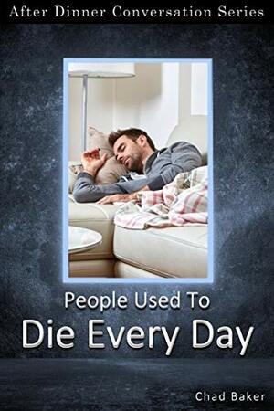 People Used To Die Every Day: After Dinner Conversation Short Story Series by Chad Baker