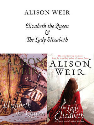 Elizabeth, the Queen / The Lady Elizabeth by Alison Weir