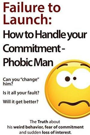 Failure to Launch: How to Handle Your Commitment-phobic Man - Can you change him? Is it all your fault? Will it get better? by Brian Nox, Brian Keephimattracted