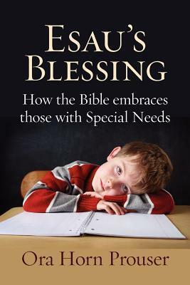Esau's Blessing: How the Bible Embraces Those with Special Needs by Ora Horn Prouser