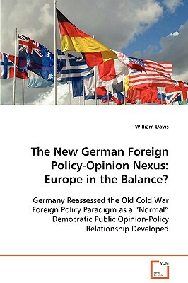 The New German Foreign Policy-Opinion Nexus: Europe in the Balance? by William Davis