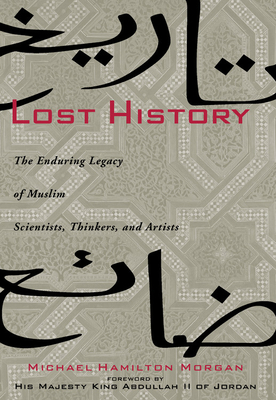 Lost History: The Enduring Legacy of Muslim Scientists, Thinkers, and Artists by Michael Hamilton Morgan