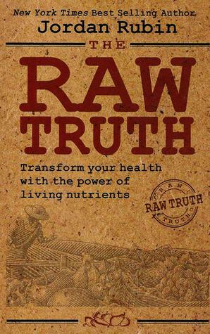The Raw Truth: Transforming Your health with the Power of Living Nutrients by Jordan S. Rubin