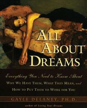 All About Dreams: Everything You Need To Know About *Why We Have Them *What They Mean *and How To Put Them To Work for You by Gayle Delaney