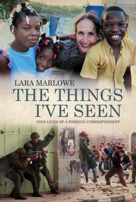 The Things I've Seen: Nine Lives of a Foreign Correspondent by Lara Marlowe