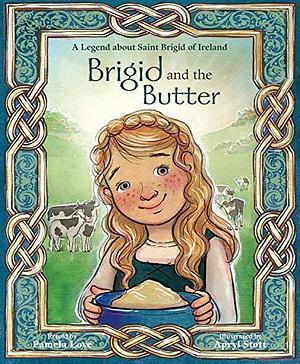 Brigid and the Butter: A Legend about Saint Brigid of Ireland by Apryl Stott, Pamela Love