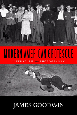 Modern American Grotesque: Literature and Photography by James Goodwin