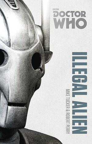 Doctor Who: Illegal Alien: The Monster Collection Edition by Robert Perry, Mike Tucker