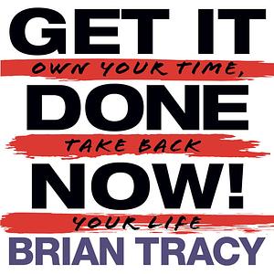 Get it Done Now! (2nd Edition)  by Brian Tracy