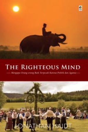 The Righteous Mind: Mengapa Orang-orang Baik Terpecah Karena Politik dan Agama by Jonathan Haidt
