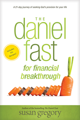 The Daniel Fast for Financial Breakthrough: A 21-Day Journey of Seeking God's Provision for Your Life by Susan Gregory