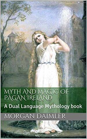 Myth and Magic of Pagan Ireland: A Dual Language Mythology book by Morgan Daimler