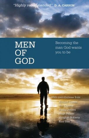 Men Of God by Trevor Archer, Tim Thornborough, Vaughan Roberts, John Benton, Rico Tice, Tim Chester, Richard Coekin, David Jackman