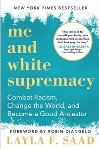 Me and White Supremacy: Combat Racism, Change the World, and Become a Good Ancestor by Layla F. Saad