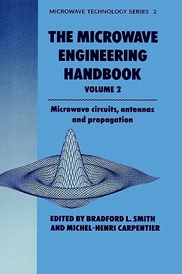 Microwave Engineering Handbook Volume 2: Microwave Circuits, Antennas and Propagation by M. H. Carpentier, B. Smith