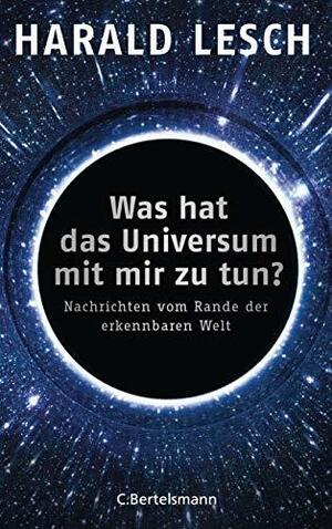 Was hat das Universum mit mir zu tun?: Nachrichten vom Rande der erkennbaren Welt by Harald Lesch