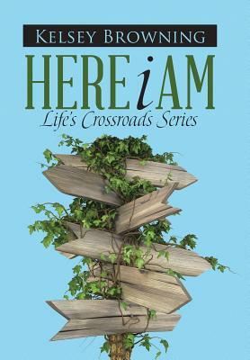 Here I Am: Life's Crossroads Series by Kelsey Browning