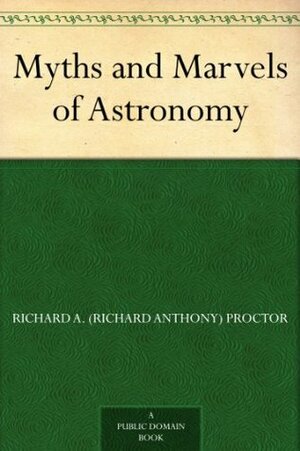 Myths and Marvels of Astronomy by Richard A. Proctor