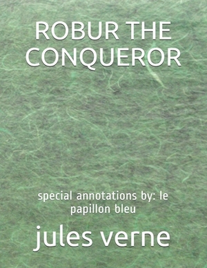 Robur the Conqueror: special annotations by: le papillon bleu by Jules Verne