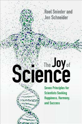 The Joy of Science: Seven Principles for Scientists Seeking Happiness, Harmony, and Success by Roel Snieder, Jen Schneider
