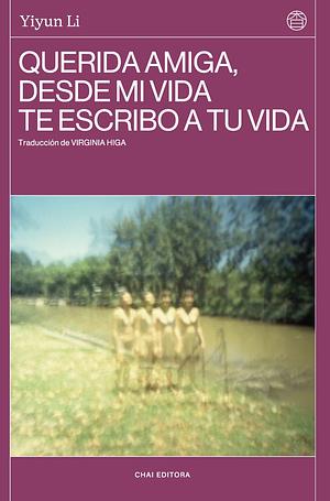 Querida amiga, desde mi vida te escribo a tu vida by Yiyun Li