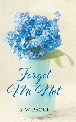 Forget Me Not by S. W. Brock