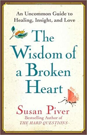 The Wisdom of a Broken Heart: An Uncommon Guide to Healing, Insight, and Love by Susan Piver