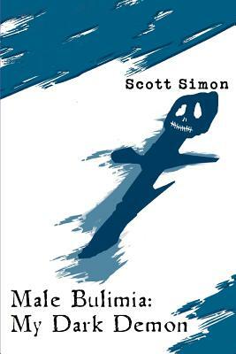 Male Bulimia: My Dark Demon by Scott Simon