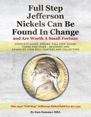 Full Step Jefferson Nickels Can Be Found In Change and Are Worth A Small Fortune: Complete Guide: Errors, Full Step, Silver, Toned and More - Beginner by Sam Sommer Mba