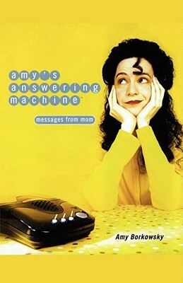 Amy's Answering Machine: Messages from Mom by Amy Borkowsky