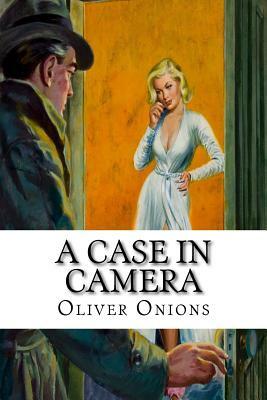 A Case in Camera by Oliver Onions