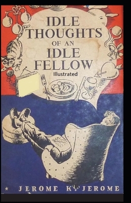 Idle Thoughts of an Idle Fellow Illustrated by Jerome K. Jerome