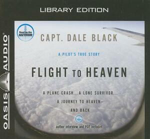 Flight to Heaven (Library Edition): A Plane Crash...a Lone Survivor...a Journey to Heaven--And Back by Dale Black