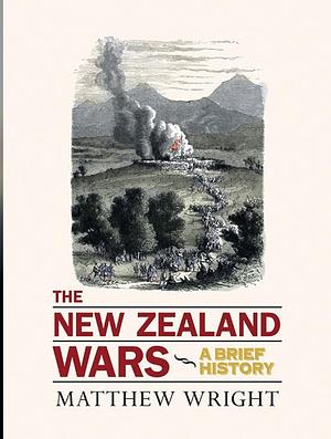 The New Zealand Wars: A Brief History by Matthew Wright