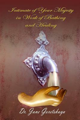 Intimate of Your Majesty in Work of Bathing and Healing by Jane Goretskaya