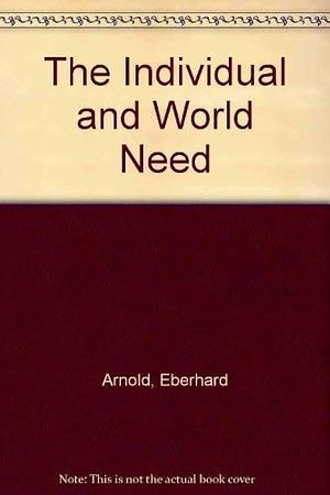 The Individual and World Need by Eberhard Arnold