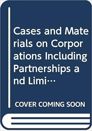 Cases and Materials on Corporations, Including Partnerships and Limited Partnerships by Robert W. Hamilton