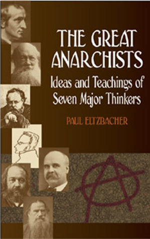 The Great Anarchists: Ideas and Teachings of Seven Major Thinkers by Steven T. Byington, Paul Eltzbacher