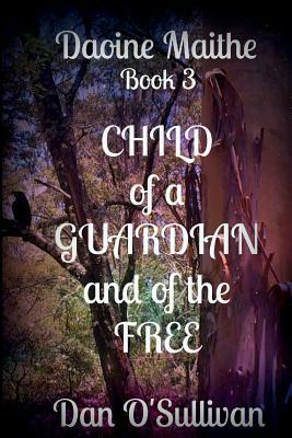 Child of a Guardian and of the Free: Daoine Maithe Book 3 by Dan O'Sullivan