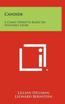 Candide: A Comic Operetta Based On Voltaire's Satire by Leonard Bernstein, Richard Wilbur, Lillian Hellman