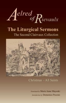 The Liturgical Sermons, Volume 77: The Second Clairvaux Collection; Christmas Through All Saints by Aelred of Rievaulx