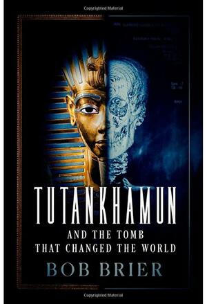 Tutankhamun and the Tomb That Changed the World by Bob Brier