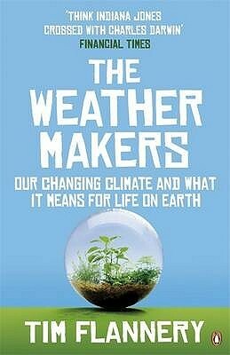 The Weather Makers: Our Changing Climate and what it means for Life on Earth by Tim Flannery