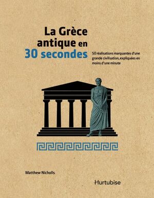 La Grèce antique en 30 secondes (30-Second) by Matthew Nicholls