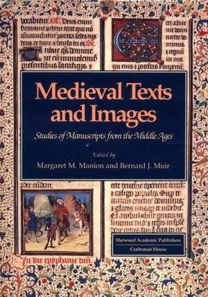 Medieval Texts and Images: Studies of Manuscripts from the Middle Ages by Bernard James Muir, Margaret M. Manion